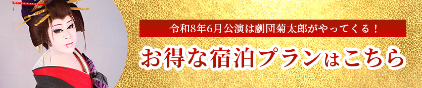 令和8年6月公演は劇団菊太郎がやってくる!お得な宿泊プランはこちら
